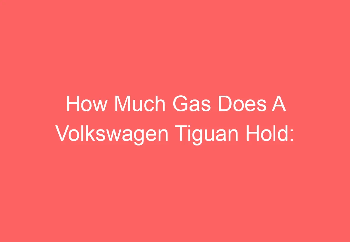 How Much Gas Does A Volkswagen Tiguan Hold [Explained] VolkswagenBuddy