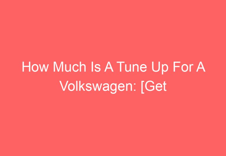 How Much Is A Tune Up For A Volkswagen: [Get Answer]