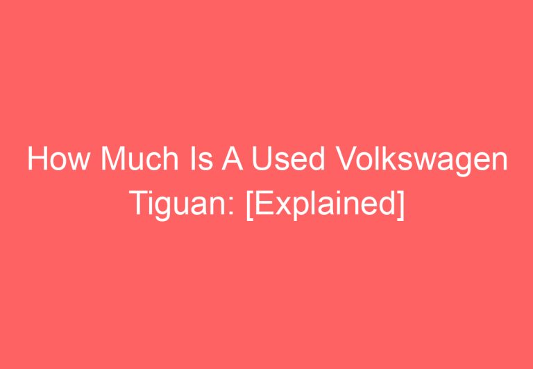 How Much Is A Used Volkswagen Tiguan: [Explained]