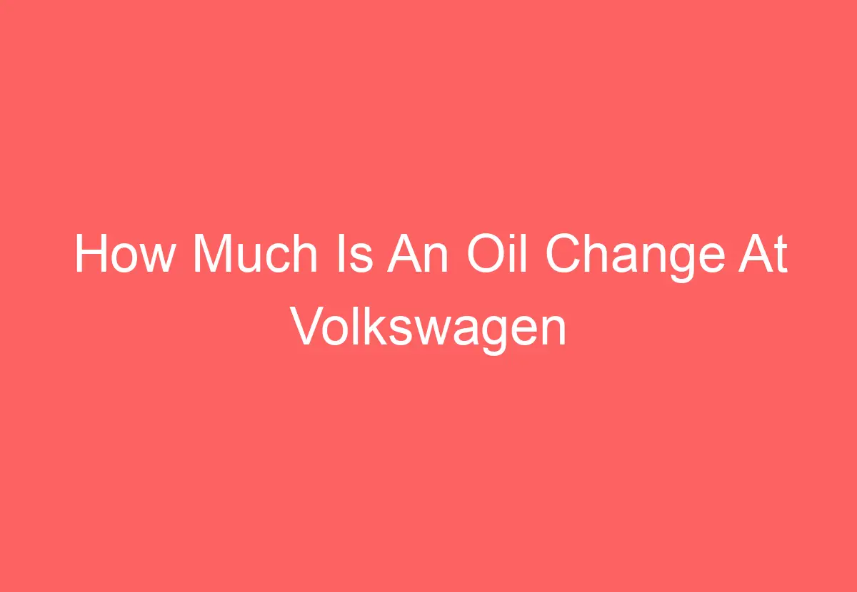 How Much Is An Oil Change At Volkswagen Dealership Get Answer how-much-is-an-oil-change-at-volkswagen-dealership-get-answer