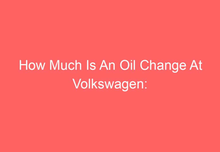 How Much Is An Oil Change At Volkswagen: [Explained]