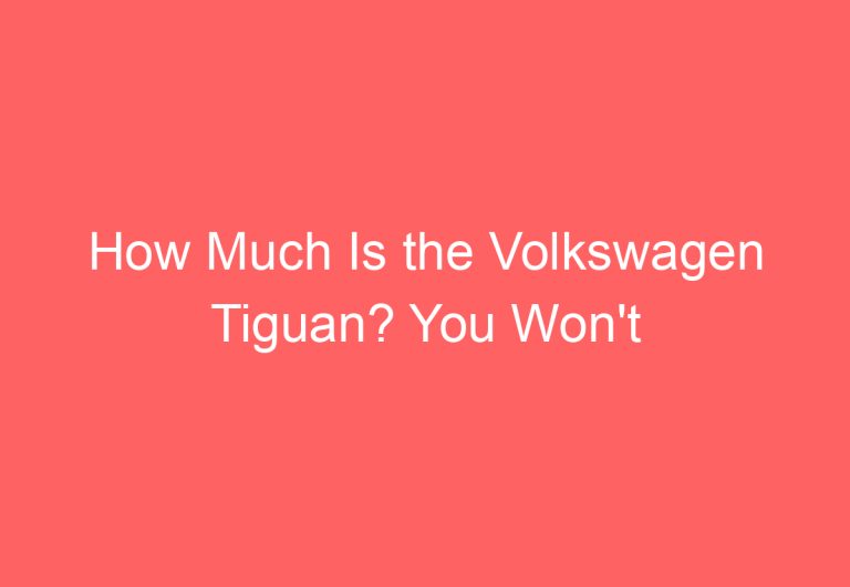 How Much Is the Volkswagen Tiguan? You Won’t Believe the Answer!