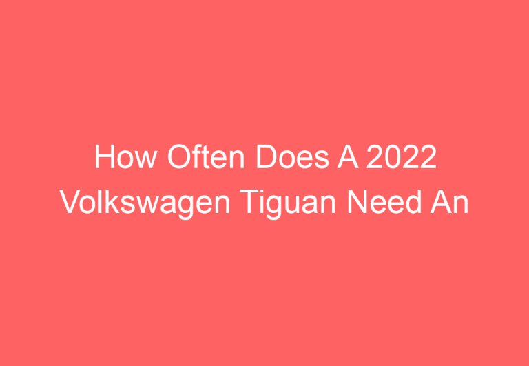 How Often Does A 2022 Volkswagen Tiguan Need An Oil Change: [Explained]