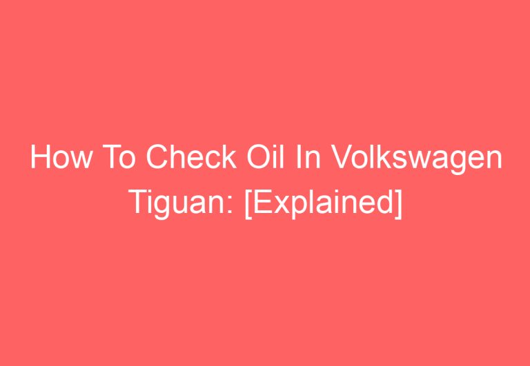 How To Check Oil In Volkswagen Tiguan: [Explained]