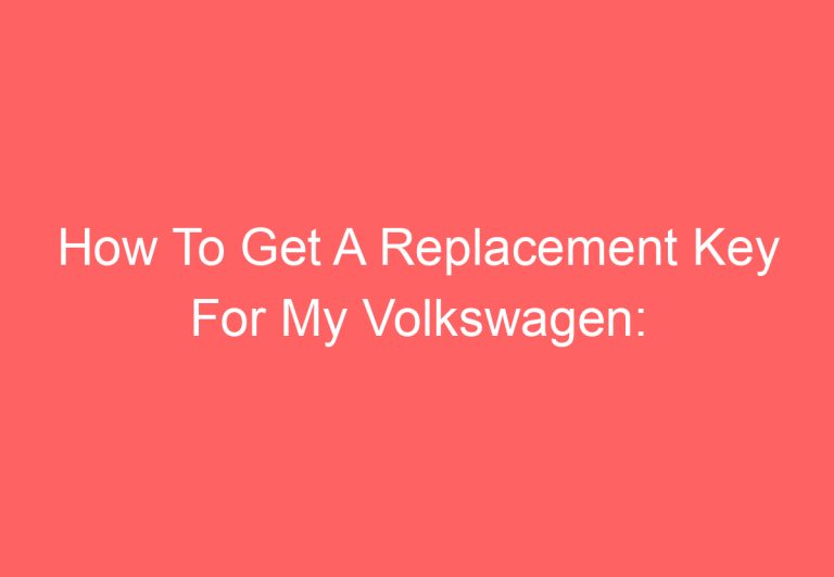 How To Get A Replacement Key For My Volkswagen: [Explained]