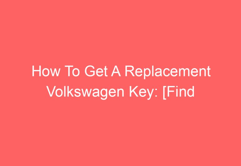 How To Get A Replacement Volkswagen Key: [Find Out]