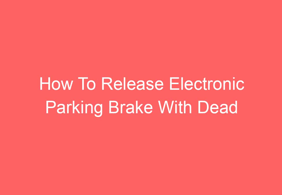 How To Disengage Electronic Parking Brake With Dead Battery