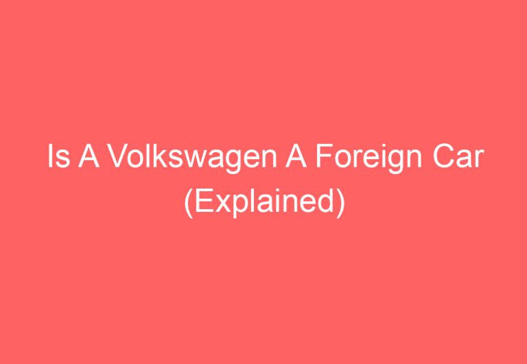 Is A Volkswagen A Foreign Car (Explained)