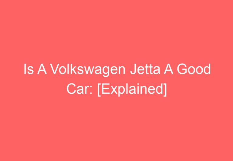 Is A Volkswagen Jetta A Good Car: [Explained]