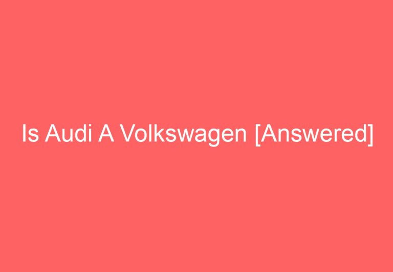 Is Audi A Volkswagen [Answered]