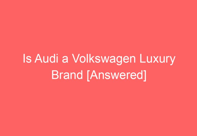 Is Audi a Volkswagen Luxury Brand [Answered]