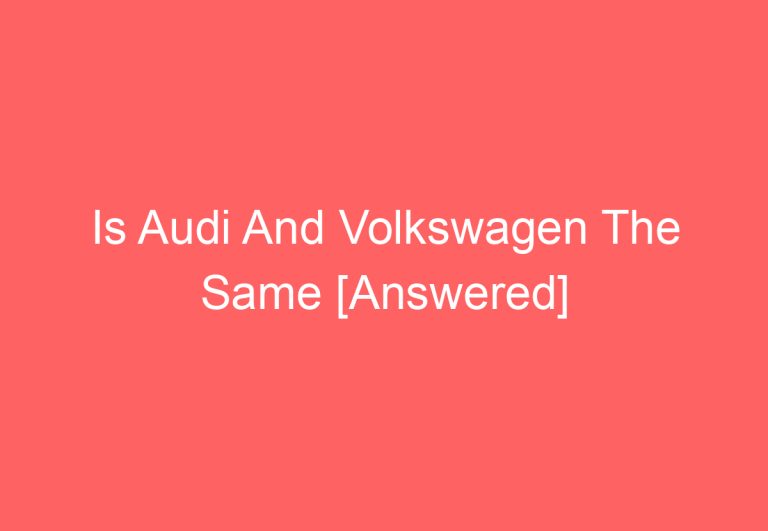 Is Audi And Volkswagen The Same [Answered]