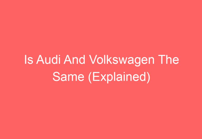 Is Audi And Volkswagen The Same (Explained)