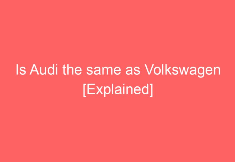 Is Audi the same as Volkswagen [Explained]