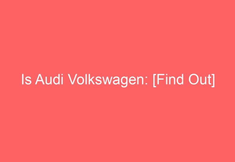 Is Audi Volkswagen: [Find Out]