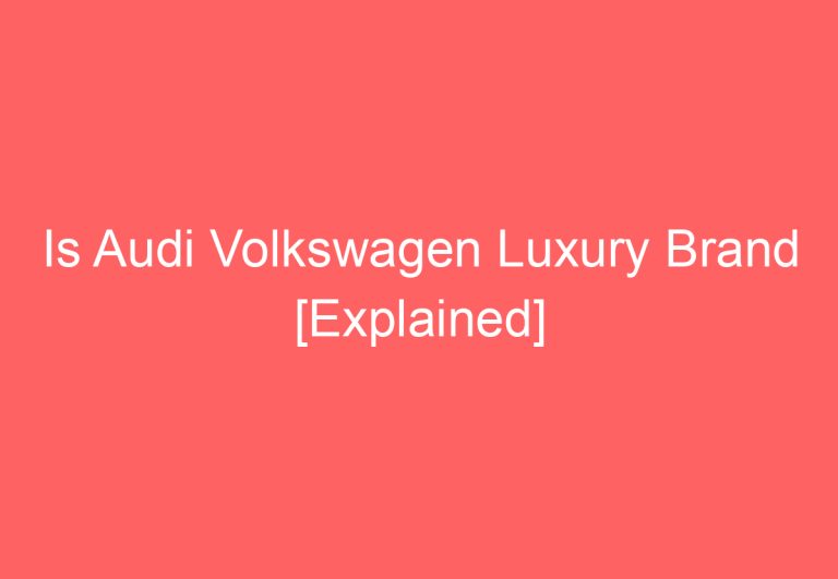 Is Audi Volkswagen Luxury Brand [Explained]