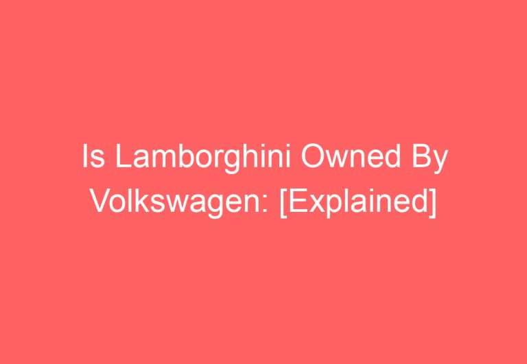 Is Lamborghini Owned By Volkswagen: [Explained]