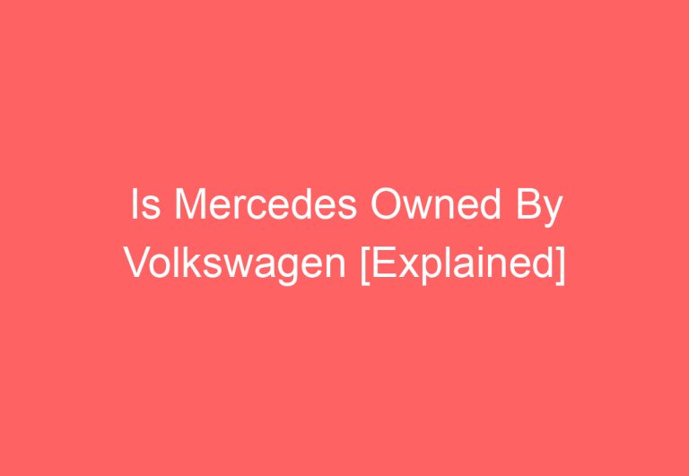 Is Mercedes Owned By Volkswagen [Explained]