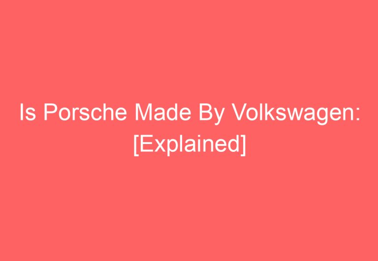 Is Porsche Made By Volkswagen: [Explained]