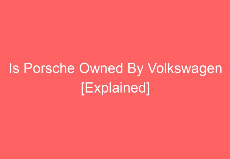 Is Porsche Owned By Volkswagen [Explained]