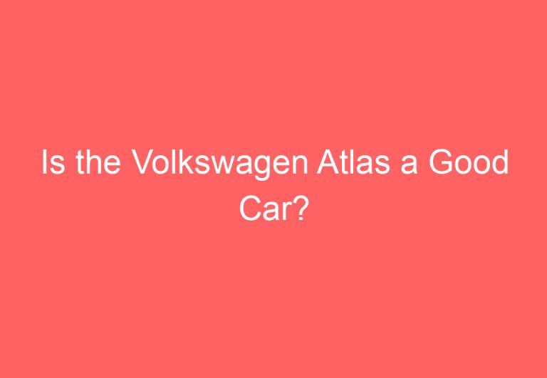 Is the Volkswagen Atlas a Good Car?