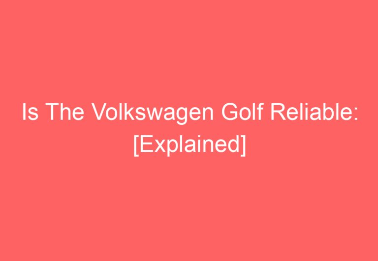 Is The Volkswagen Golf Reliable: [Explained]