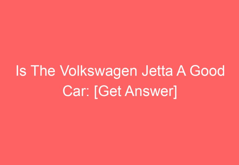 Is The Volkswagen Jetta A Good Car: [Get Answer]