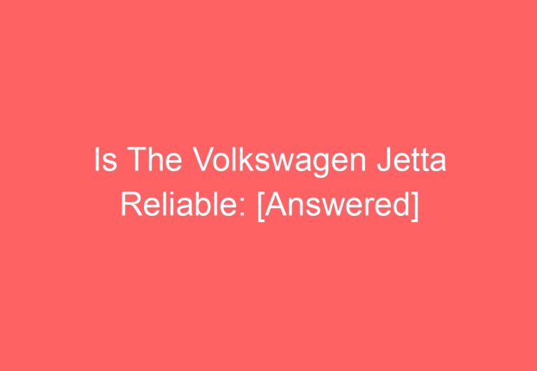 Is The Volkswagen Jetta Reliable: [Answered]