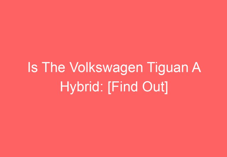 Is The Volkswagen Tiguan A Hybrid: [Find Out]