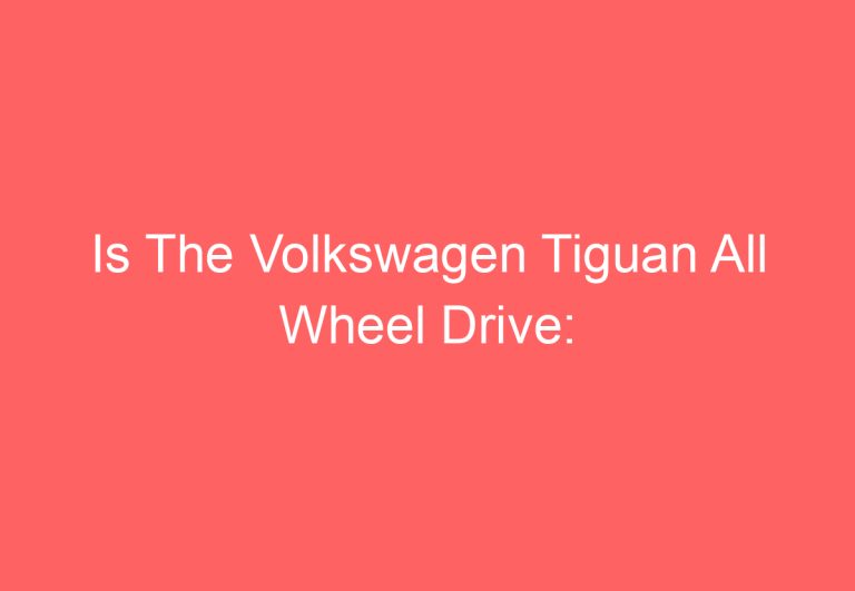 Is The Volkswagen Tiguan All Wheel Drive: [Answered]