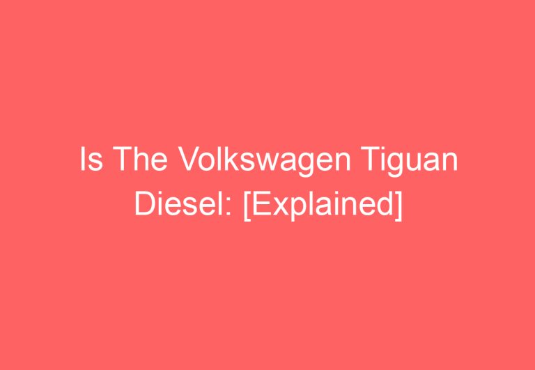 Is The Volkswagen Tiguan Diesel: [Explained]