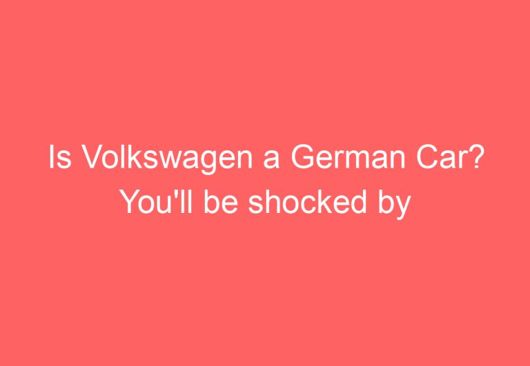 Is Volkswagen a German Car? You’ll be shocked by the answer!