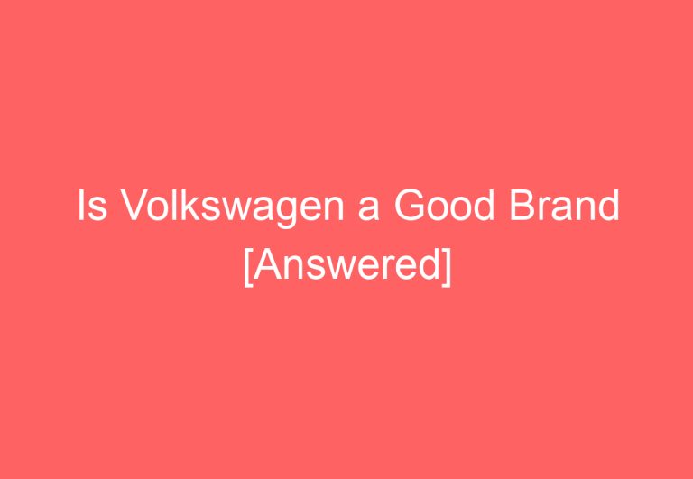 Is Volkswagen a Good Brand [Answered]