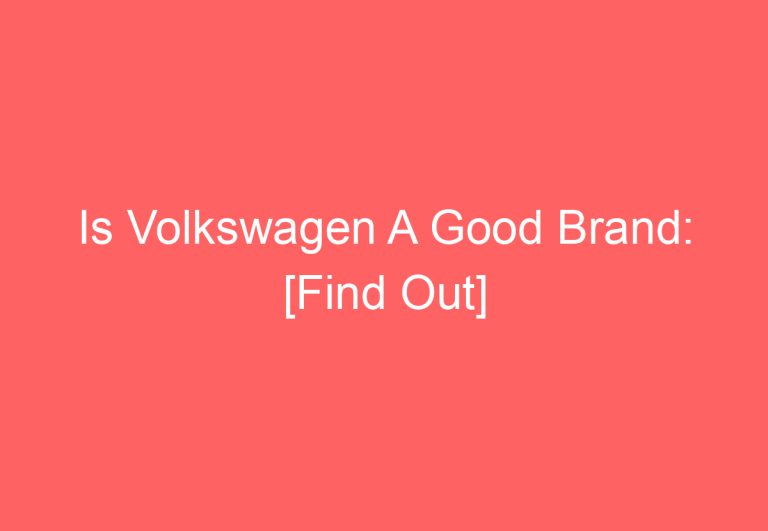 Is Volkswagen A Good Brand: [Find Out]