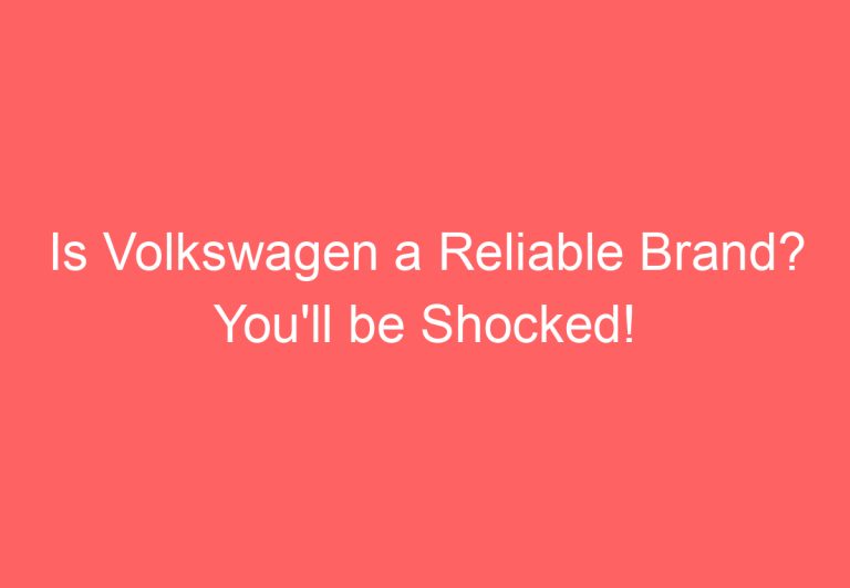 Is Volkswagen a Reliable Brand? You’ll be Shocked!