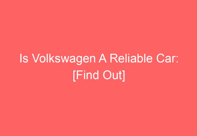 Is Volkswagen A Reliable Car: [Find Out]