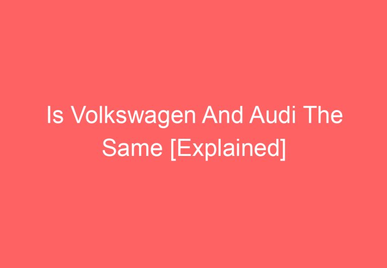 Is Volkswagen And Audi The Same [Explained]