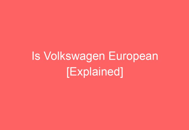 Is Volkswagen European [Explained]