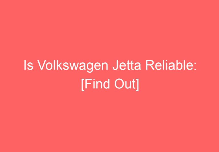 Is Volkswagen Jetta Reliable: [Find Out]