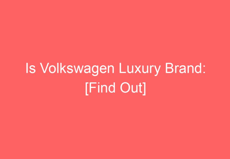 Is Volkswagen Luxury Brand: [Find Out]