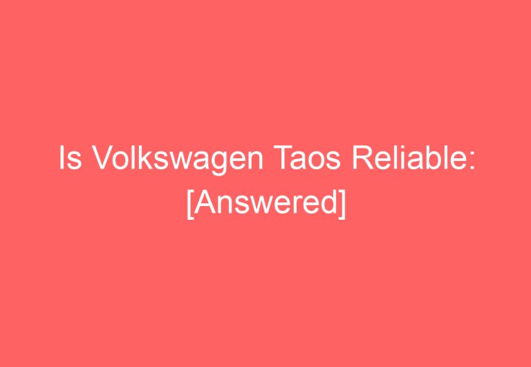 Is Volkswagen Taos Reliable: [Answered]