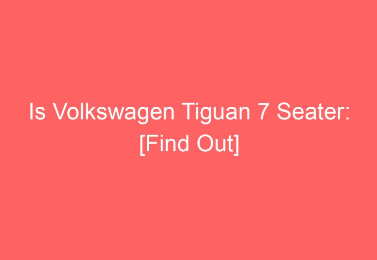 Is Volkswagen Tiguan 7 Seater: [Find Out]