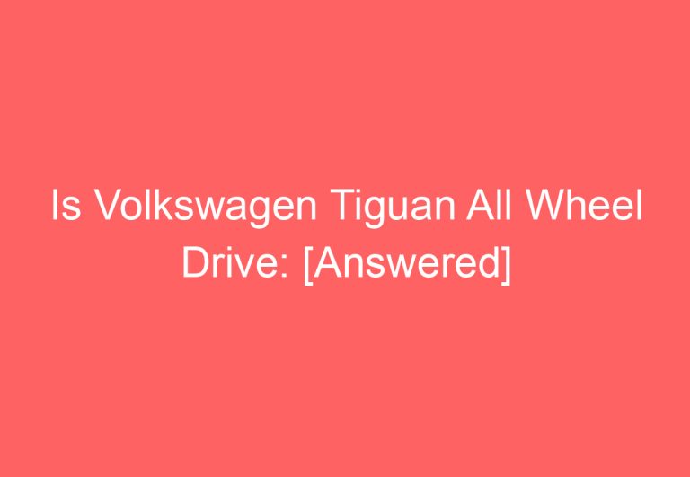 Is Volkswagen Tiguan All Wheel Drive: [Answered]