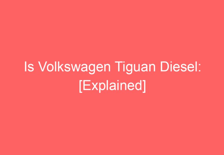 Is Volkswagen Tiguan Diesel: [Explained]