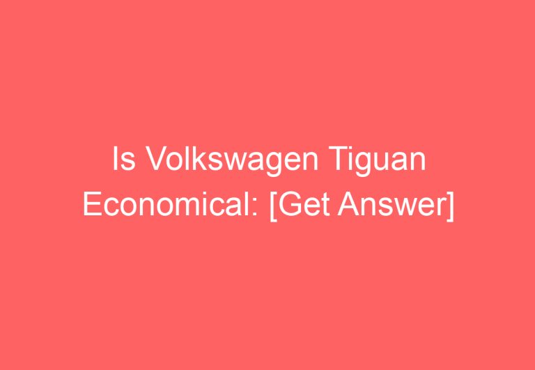 Is Volkswagen Tiguan Economical: [Get Answer]