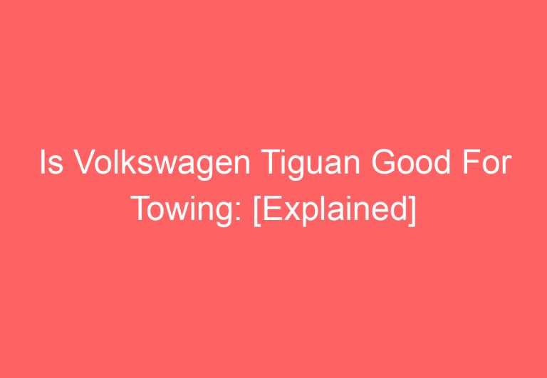 Is Volkswagen Tiguan Good For Towing: [Explained]