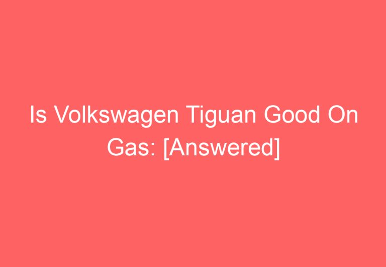 Is Volkswagen Tiguan Good On Gas: [Answered]