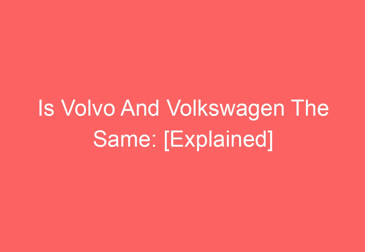 Is Volvo And Volkswagen The Same [Explained] VolkswagenBuddy