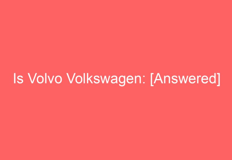 Is Volvo Volkswagen: [Answered]