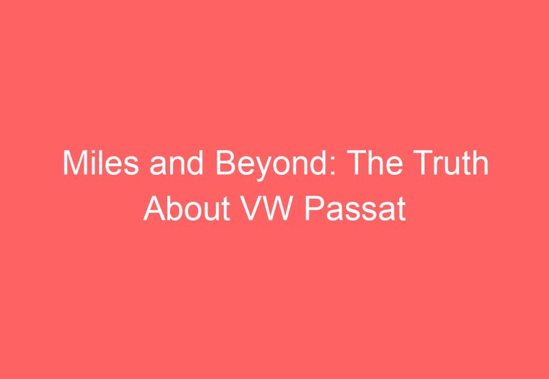 Miles and Beyond: The Truth About VW Passat Reliability